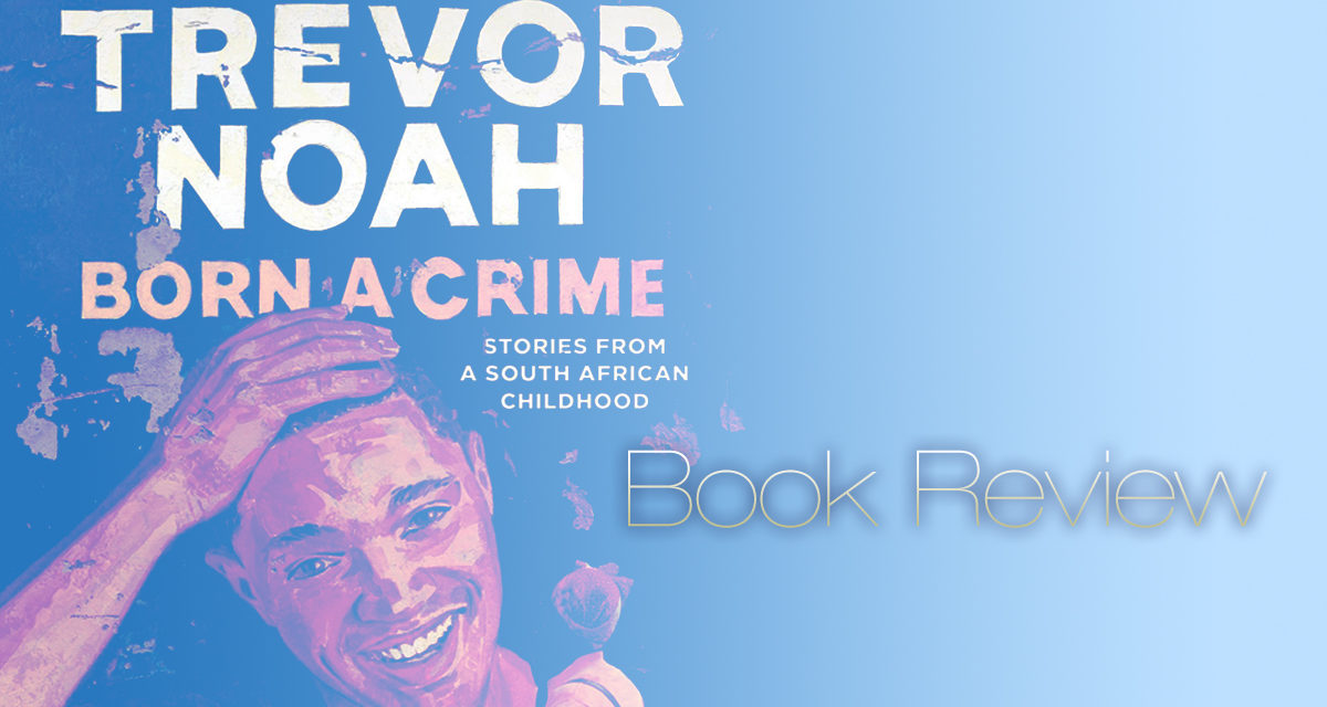 Born a Crime by Trevor Noah – Book Review