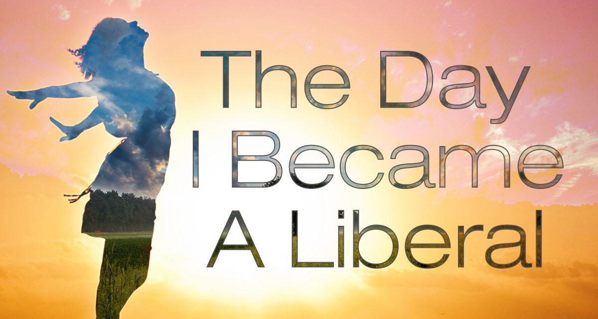 The Day I Became A Liberal